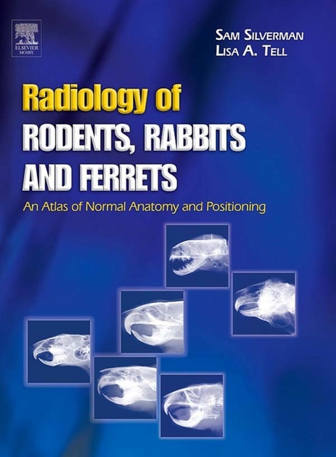 Radiology of Rodents, Rabbits and Ferrets - E-Book -  Sam Silverman,  Lisa Tell