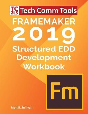FrameMaker Structured EDD Development Workbook (2019 Edition) - Matt R Sullivan