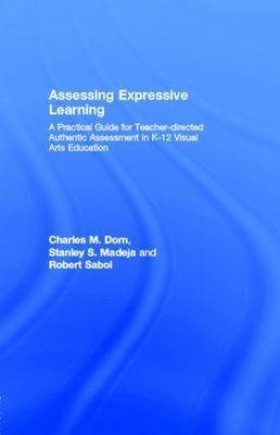 Assessing Expressive Learning : A Practical Guide for Teacher-Directed, Authentic Assessment in K-12 Visual Arts Education