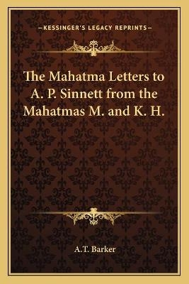 The Mahatma Letters to A. P. Sinnett from the Mahatmas M. and K. H. - A T Barker