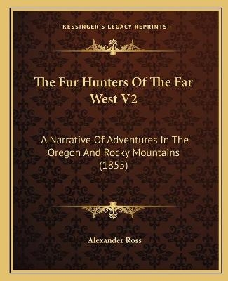 The Fur Hunters Of The Far West V2 - Alexander Ross