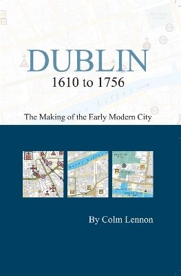 Dublin 1610 to 1756: the making of the early modern city - Professor Colm Lennon
