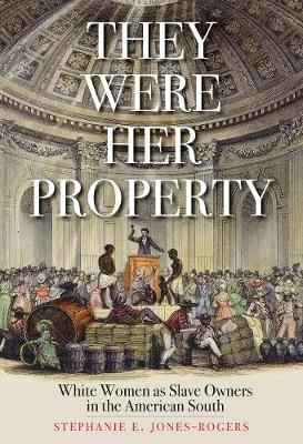 They Were Her Property - Stephanie E. Jones-Rogers
