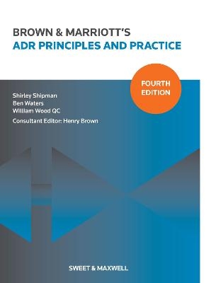 Brown & Marriott's ADR Principles and Practice - Shirley Shipman, Ben Waters, William Wood QC