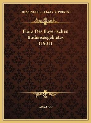 Flora Des Bayerischen Bodenseegebietes (1901) - Alfred Ade