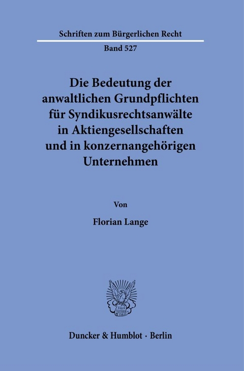 Die Bedeutung der anwaltlichen Grundpflichten f&uuml;r Syndikusrechtsanw&auml;lte in Aktiengesellschaften und in konzernangeh&ouml;rigen Unternehmen. - Florian Lange