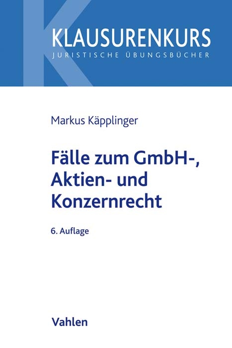 Klausurenkurs / F&auml;lle zum GmbH-, Aktien- und Konzernrecht - Markus K&auml;pplinger