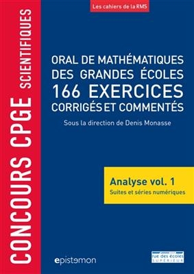 Oral de math&eacute;matiques des grandes &eacute;coles : analyse. Vol. 1. Suites et s&eacute;ries num&eacute;riques : 166 exercices corrig&eacute;s et c... -  Monasse Denis