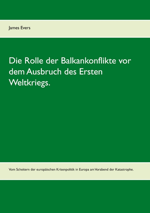 Die Rolle der Balkankonflikte vor dem Ausbruch des Ersten Weltkriegs. - James Evers