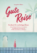 Gute Reise: Handbuch f&uuml;r nachhaltiges Reisen - Jacqueline Albers