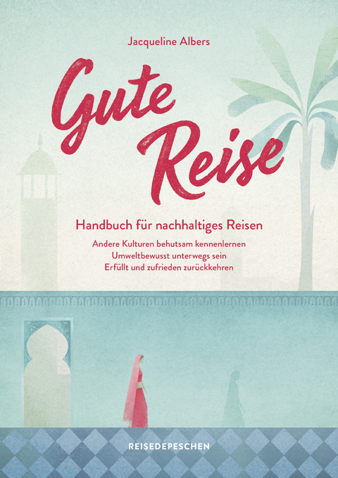 Gute Reise: Handbuch f&uuml;r nachhaltiges Reisen - Jacqueline Albers