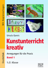Kunstunterricht kreativ &ndash; Band 1 - Ursula Gareis