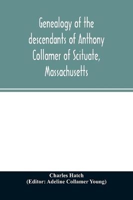 Genealogy of the descendants of Anthony Collamer of Scituate, Massachusetts - Charles Hatch