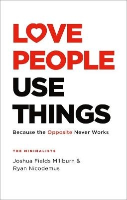 Love People, Use Things - Joshua Fields Millburn, Ryan Nicodemus