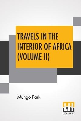 Travels In The Interior Of Africa (Volume II) - Mungo Park