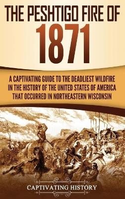 The Peshtigo Fire of 1871 - Captivating History