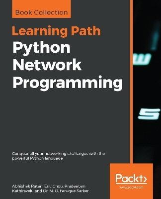 Python Network Programming - Abhishek Ratan, Eric Chou, Pradeeban Kathiravelu, Dr. M. O. Faruque Sarker