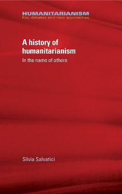 A History of Humanitarianism, 1755&ndash;1989 - Silvia Salvatici