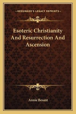 Esoteric Christianity And Resurrection And Ascension - Annie Wood Besant