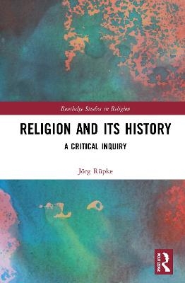 Religion and its History - J&ouml;rg R&uuml;pke