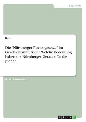 Die "NÃ¼rnberger Rassengesetze" im Geschichtsunterricht. Welche Bedeutung haben die NÃ¼rnberger Gesetze fÃ¼r die Juden? - N. H.
