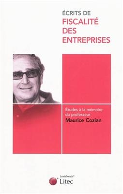 Ecrits de fiscalité des entreprises : études à la mémoire du professeur Maurice Cozian