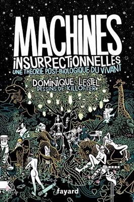 Traité d'éthologie philosophique. Vol. 1. Machines insurrectionnelles : une théorie post-biologique du vivant - Dominique Lestel,  Killoffer