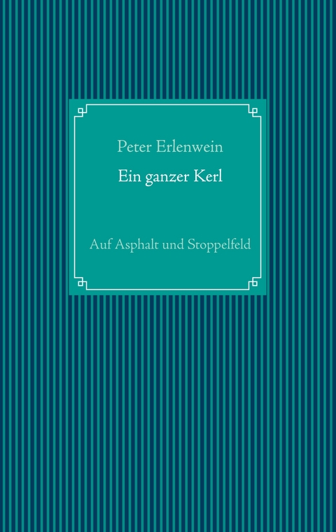 Ein ganzer Kerl - Peter Erlenwein