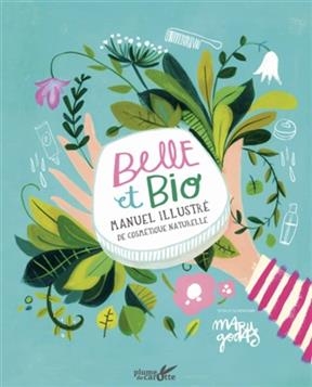Belle et bio : manuel illustré de cosmétique naturelle