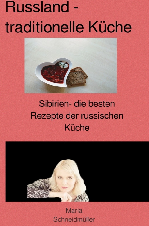 Sibirien-die besten Rezepte der russischen K&uuml;che - Maria Schneidm&uuml;ller-Bychek