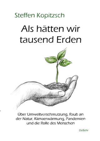 Als hätten wir tausend Erden - Über Umweltverschmutzung, Raub an der Natur, Klimaerwärmung, Pandemien und die Rolle des Menschen