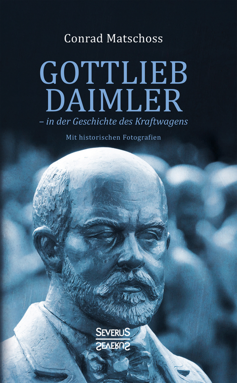 Gottlieb Daimler &ndash; in der Geschichte des Kraftwagens - Conrad Matschoss