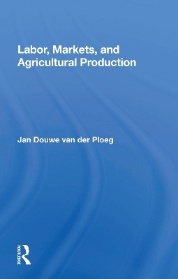 Labor, Markets, And Agricultural Production - Jan Douwe Van der Ploeg