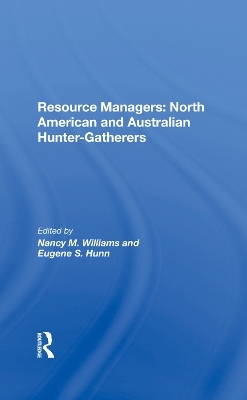 Resource Managers: North American And Australian Hunter-Gatherers - Nancy M. Williams, Eugene S. Hunn