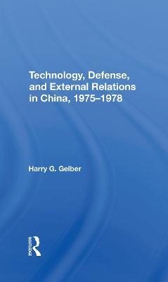 Technology, Defense, And External Relations In China, 1975-1978 - Harry G. Gelber