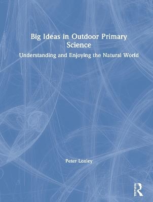 Big Ideas in Outdoor Primary Science - Peter Loxley
