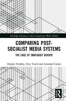 Comparing Post-Socialist Media Systems - Zrinjka Peru&scaron;ko, Dina Vozab, Antonija Čuvalo