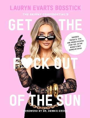 The Skinny Confidential&rsquo;s Get the F*ck Out of the Sun: Routines, Products, Tips, and Insider Secrets from 100+ of the World's Best Skincare Gurus - Lauryn Evarts Bosstick
