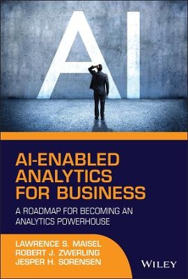 AI-Enabled Analytics for Business - Lawrence S. Maisel, Robert J. Zwerling, Jesper H. Sorensen