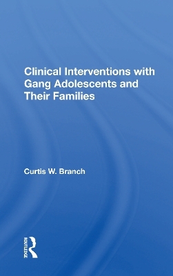 Clinical Interventions With Gang Adolescents And Their Families - Curtis W. Branch
