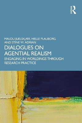 Dialogues on Agential Realism - Malou Juelskj&aelig;r, Helle Plauborg, Stine W. Adrian