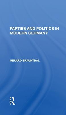 Parties And Politics In Modern Germany - Gerard Braunthal