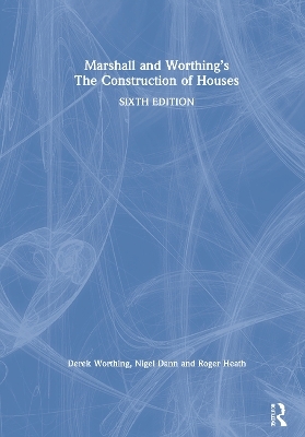 Marshall and Worthing's The Construction of Houses - Derek Worthing, Nigel Dann, Roger Heath, Duncan Marshall