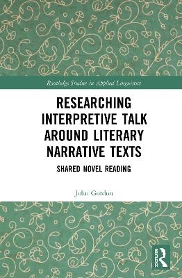 Researching Interpretive Talk Around Literary Narrative Texts - John Gordon