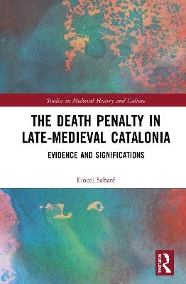 The Death Penalty in Late-Medieval Catalonia - Flocel Sabat&eacute;