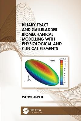 Biliary Tract and Gallbladder Biomechanical Modelling with Physiological and Clinical Elements - Wenguang Li