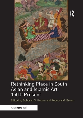 Rethinking Place in South Asian and Islamic Art, 1500-Present - 