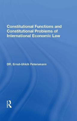 Constitutional Functions And Constitutional Problems Of International Economic Law - Ernst-Ulrich Petersmann