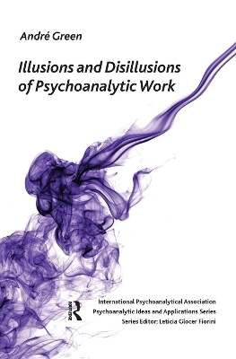 Illusions and Disillusions of Psychoanalytic Work - Andre Green