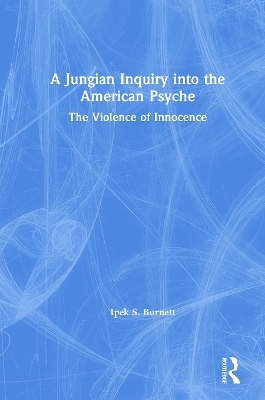 A Jungian Inquiry into the American Psyche - Ipek S. Burnett